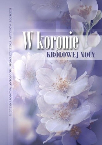 W koronie królowej nocy. Międzynarodowa antologia Stowarzyszenia Autorów Polskich
