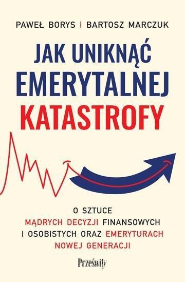 Okładka: Jak uniknąć emerytalnej katastrofy. O sztuce mądrych decyzji finansowych i osobistych oraz emeryturach nowej generacji
