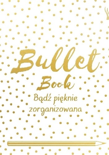 Bullet Book. Bądź pięknie zorganizowana