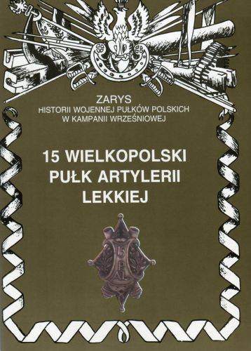 15 wielkopolski pułk artylerii lekkiej zarys historii wojennej pułków polskich w kampanii wrześniowej zeszyt 113
