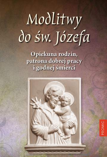 Modlitwy do św. Józefa. Opiekuna rodzin, patrona dobrej pracy i godnej śmierci