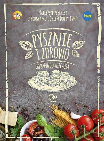 Pysznie i zdrowo od rana do wieczora najlepsze przepisy z programu dzień dobry tvn