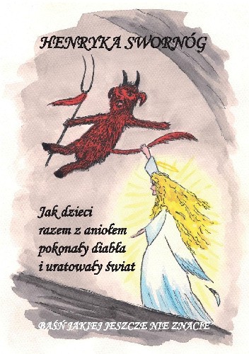 Jak dzieci razem z aniołem pokonały diabła i uratowały świat. Baśń jakiej jeszcze nie znacie
