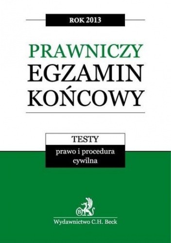 Prawniczy egzamin końcowy 2013 Testy. Prawo i procedura cywilna. Tom 1