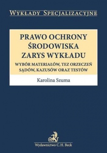Prawo ochrony środowiska. Zarys wykładu. Wybór materiałów, tez orzeczeń, sądów, kazusów oraz testów
