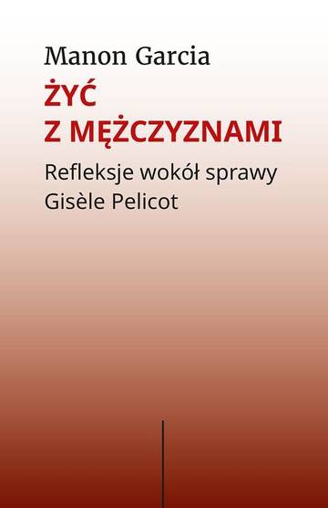 Żyć z mężczyznami. Refleksje wokół sprawy Gisèle Pelicot