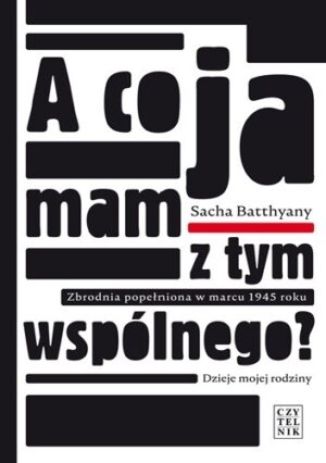 A co ja mam z tym wspólnego? Zbrodnia popełniona w marcu 1945. Dzieje mojej rodziny