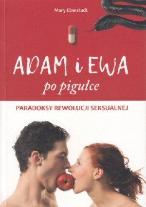 Adam i Ewa po pigułce. Paradoksy rewolucji seksualnej