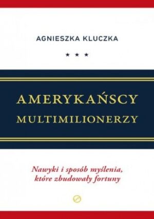 Amerykańscy Multimilionerzy.Nawyki i sposób myślenia, które zbudowały fortuny