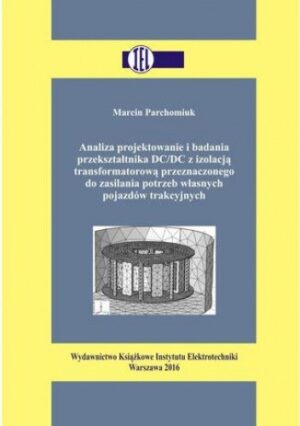 Analiza projektowanie i badania przekształtnika DC/DC z izolacją transformatorową przeznaczonego do zasilania potrzeb własnych pojazdów trakcyjnych