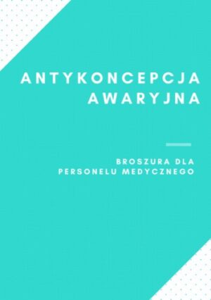 Antykoncepcja awaryjna. Broszura dla personelu medycznego