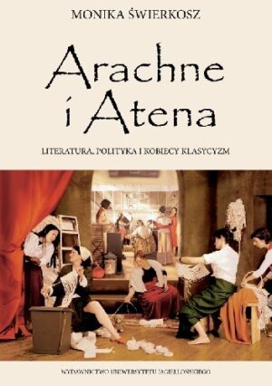 Arachne i Atena. Literatura, polityka i kobiecy klasycyzm