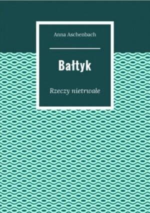 Bałtyk. Rzeczy nietrwałe