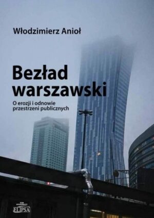 Bezład warszawski. O erozji i odnowie przestrzeni publicznych