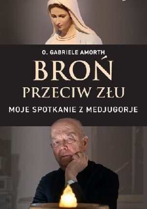 Broń przeciw złu. Moje spotkanie z Medjugorje