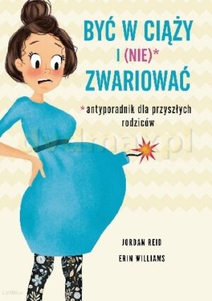 Być w ciąży i (nie) zwariować. Antyporadnik dla przyszłych rodziców