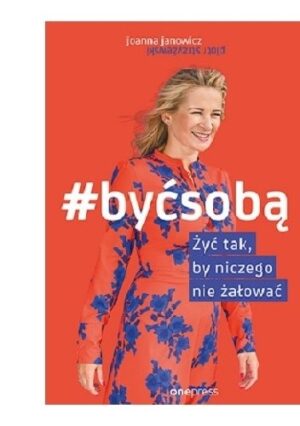 #byćsobą Żyć tak, by niczego nie żałować