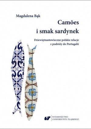 Cam?es i smak sardynek. Polskie dziewiętnastowieczne relacje z podróży do Portugalii