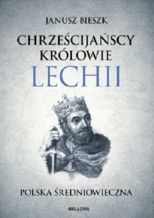 Chrześcijańscy królowie Lechii. Polska średniowieczna