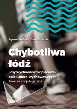 Chybotliwa łódź. Losy wychowanków placówek opiekuńczo-wychowawczych. Analiza socjologiczna