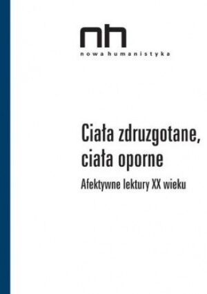 Ciała zdruzgotane, ciała oporne. Afektywne lektury XX wieku