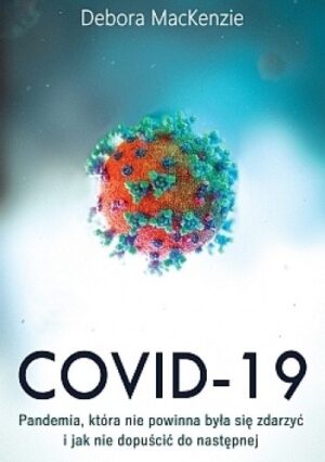 Covid-19: pandemia, która nie powinna była się zdarzyć i jak nie dopuścić do następnej