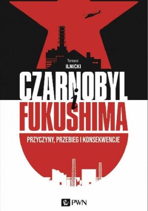 Czarnobyl i Fukushima. Przyczyny, przebieg i konsekwencje