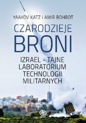 Czarodzieje broni. Izrael - tajne laboratorium technologii militarnych