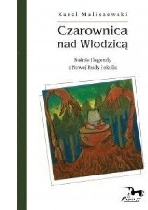 Czarownica nad Włodzicą. Baśnie i legendy z Nowej Rudy i okolic