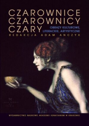 Czarownice, czarownicy, czary. Obrazy kulturowe, literackie, artystyczne