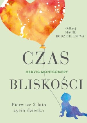 Czas bliskości. Pierwsze 2 lata życia z dzieckiem.