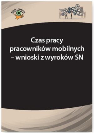 Czas pracy pracowników mobilnych - wnioski z wyroków SN