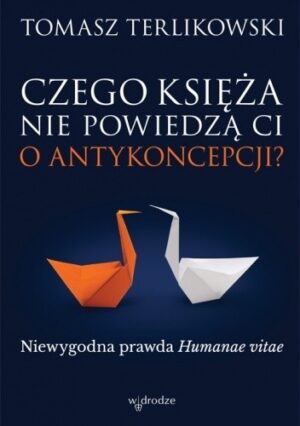 Czego księża nie powiedzą Ci o antykoncepcji? Niewygodna prawda Humanae vitae