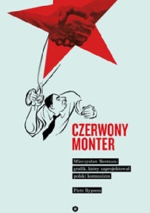 Czerwony monter. Mieczysław Berman ? grafik, który zaprojektował polski komunizm