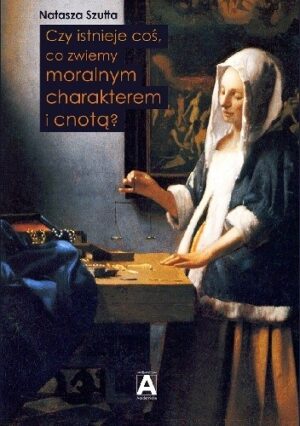 Czy istnieje coś, co zwiemy moralnym charakterem i cnotą?