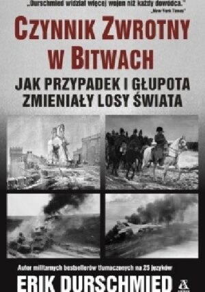 Czynnik zwrotny w bitwach. Jak przypadek i głupota zmieniały losy świata.