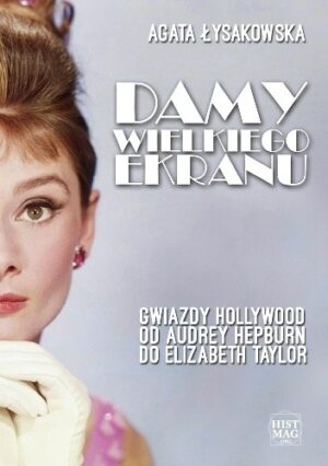 Damy wielkiego ekranu: Gwiazdy Hollywood od Audrey Hepburn do Elizabeth Taylor