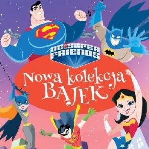 DC super Friends. Nowa kolekcja bajek