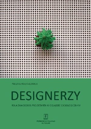 Designerzy. Rola zawodowa projektanta w oglądzie socjologicznym