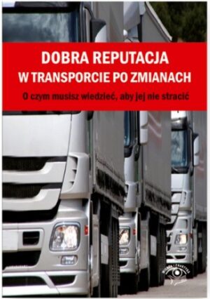 Dobra reputacja w transporcie po zmianach. O czym musisz wiedzieć, aby jej nie stracić