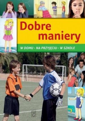 Dobre maniery. W domu, na przyjęciu, w szkole