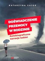 Doświadczenie przemocy w rodzinie. Autobiograficzne narracje kobiet