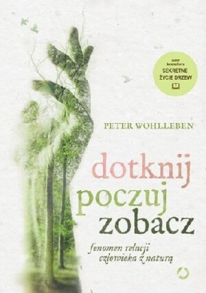 Dotknij, poczuj, zobacz. Fenomen relacji człowieka z naturą