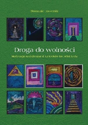 Droga do wolności - Medytacja nad obrazami 12 kroków ku pełni życia