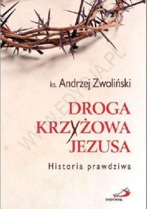 Droga Krzyżowa Jezusa. Historia prawdziwa