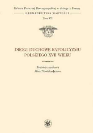 Drogi duchowe katolicyzmu polskiego XVII wieku Tom 7 serii