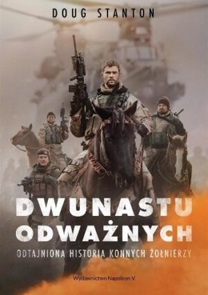 Dwunastu odważnych. Odtajniona historia konnych żołnierzy