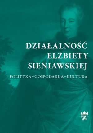 Działalność Elżbiety Sieniawskiej. Polityka ? gospodarka ? kultura