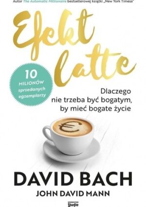 Efekt latte. Dlaczego nie trzeba być bogatym, by mieć bogate życie.