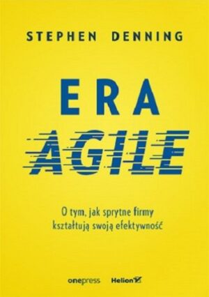 Era Agile. O tym, jak sprytne firmy kształtują swoją efektywność